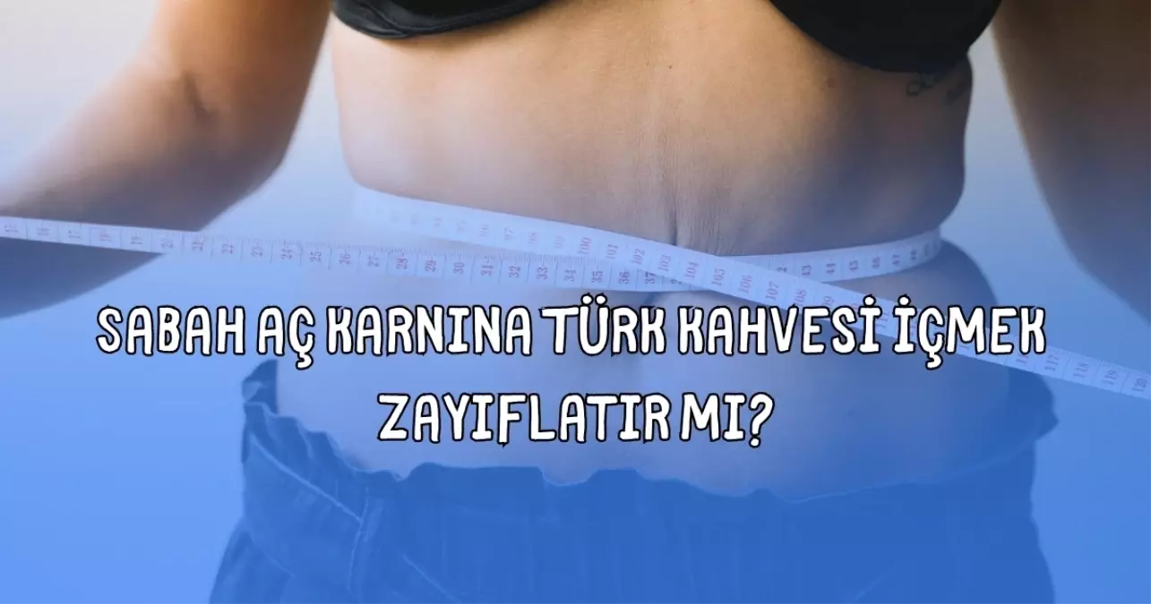 Sabah Türk kahvesi içmek zayıflatır mı? Sabah aç karnına Türk kahvesi içmek faydalı mı, zararlı mı?