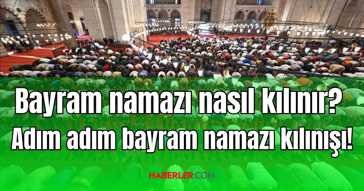 Bayram namazı nasıl kılınır? Bayram namazı kaç rekat? Adım adım bayram namazı kılınışı!