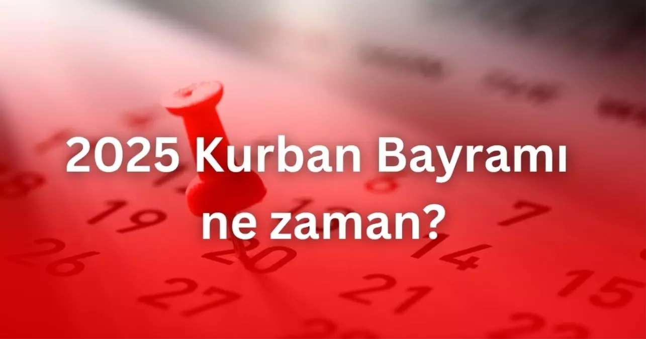Bayram ne zaman? 2025 Kurban Bayramı hangi gün?