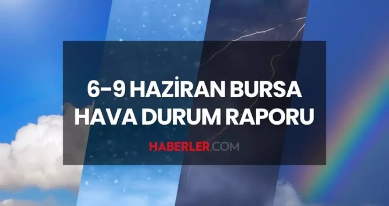 BURSA BAYRAM HAVA DURUMU 2025: Kurban Bayramı tatilinde Bursa'da hava nasıl, yağmur var mı? 6-9 Haziran Kurban Bayramı Bursa hava durumu tahminleri!