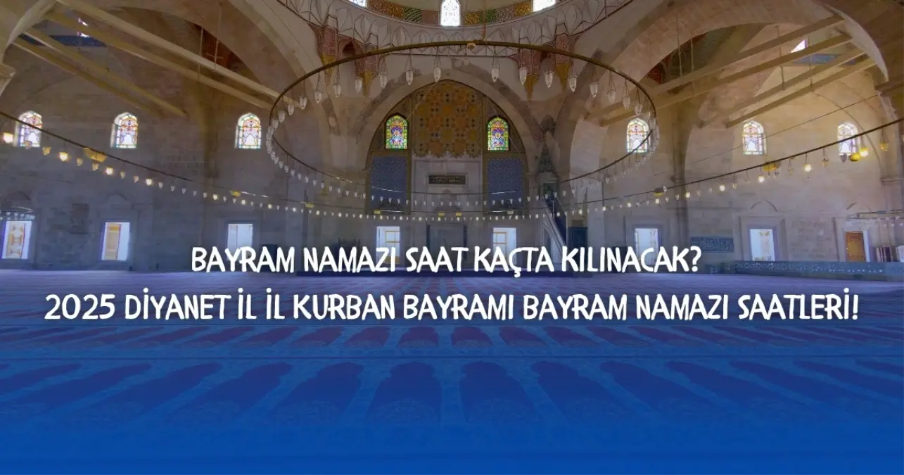 2025 Kurban Bayramı namazı saat kaçta? Diyanet İL İL bayram namazı saatleri!