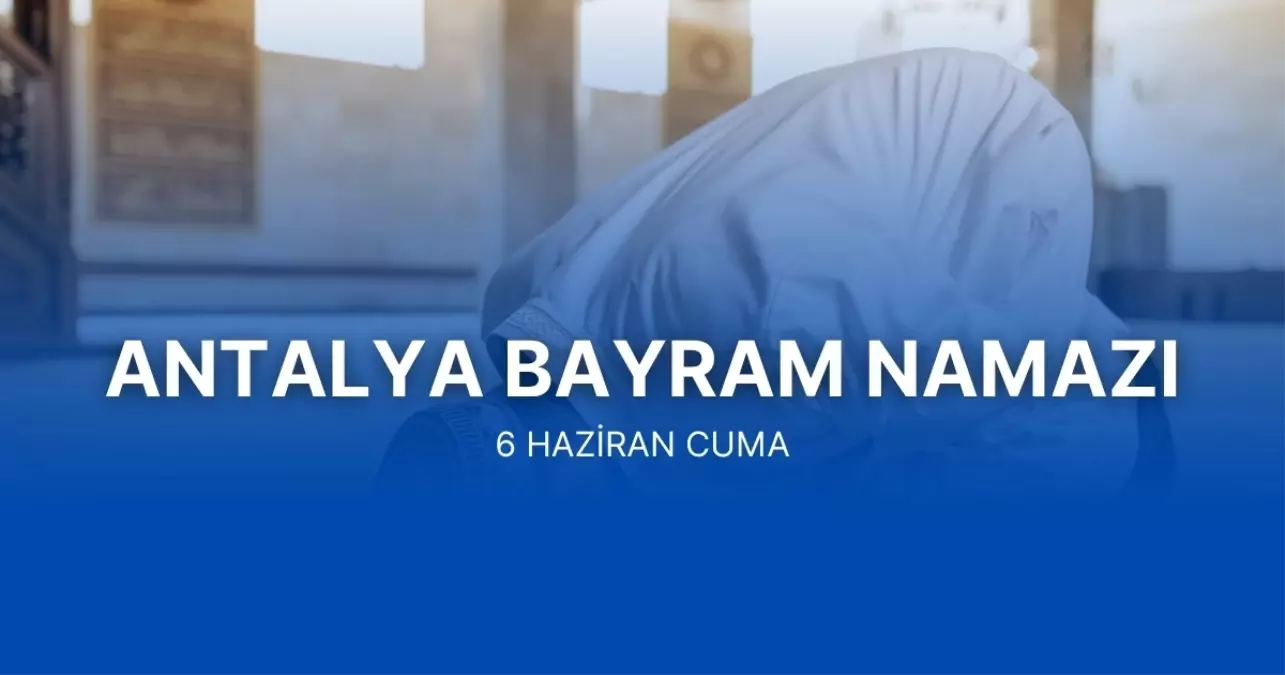 Antalya Bayram namazı saat kaçta? Bayram namazı kaç rekat, nasıl kılınır?