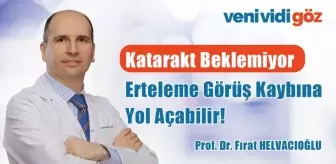Katarakt Beklemiyor: Erteleme Görüş Kaybına Yol Açabilir