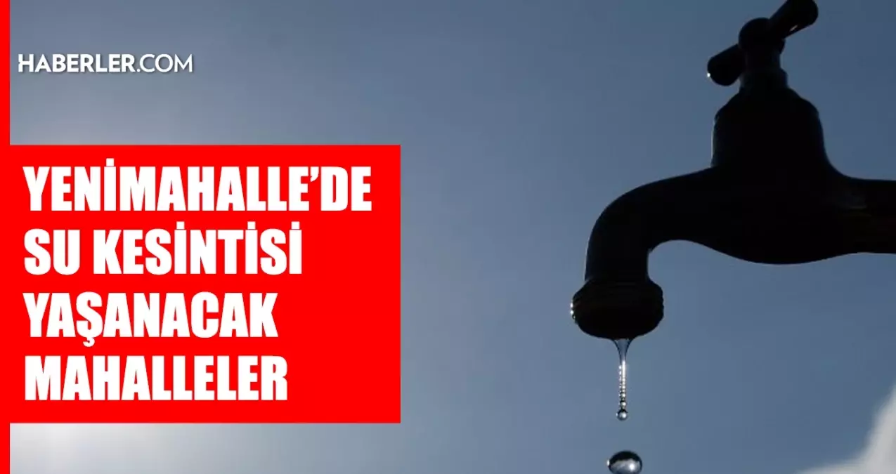 Ankara YENİMAHALLE su kesintisi! 13-14 Haziran ASKİ Yenimahalle su kesintisi ne zaman bitecek, sular ne zaman gelecek?