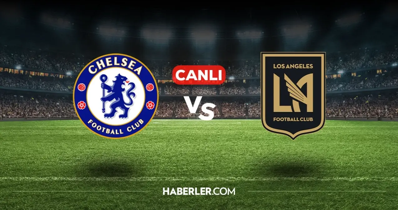 Chelsea Los Angeles FC CANLI nereden izlenir? Canlı maç hangi kanalda, nasıl izlenir?