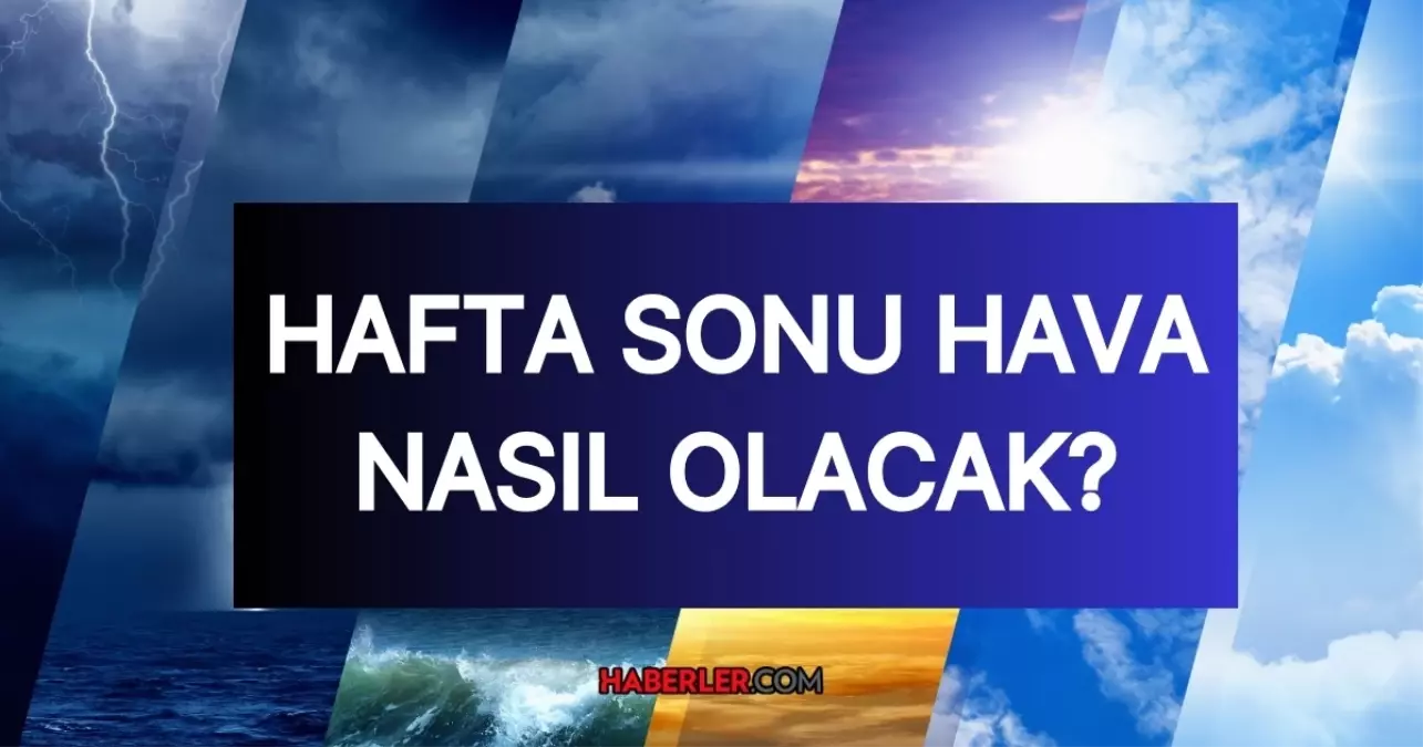 Bu hafta sonu hava nasıl olacak? 21-22 Haziran hava güneşli mi, yağmurlu mu? İstanbul, Ankara, İzmir ve 81 il hava durumu!