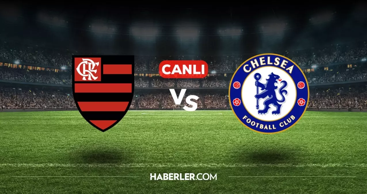 Flamengo Chelsea CANLI nereden izlenir? Flamengo Chelsea maçı hangi kanalda, nasıl izlenir?