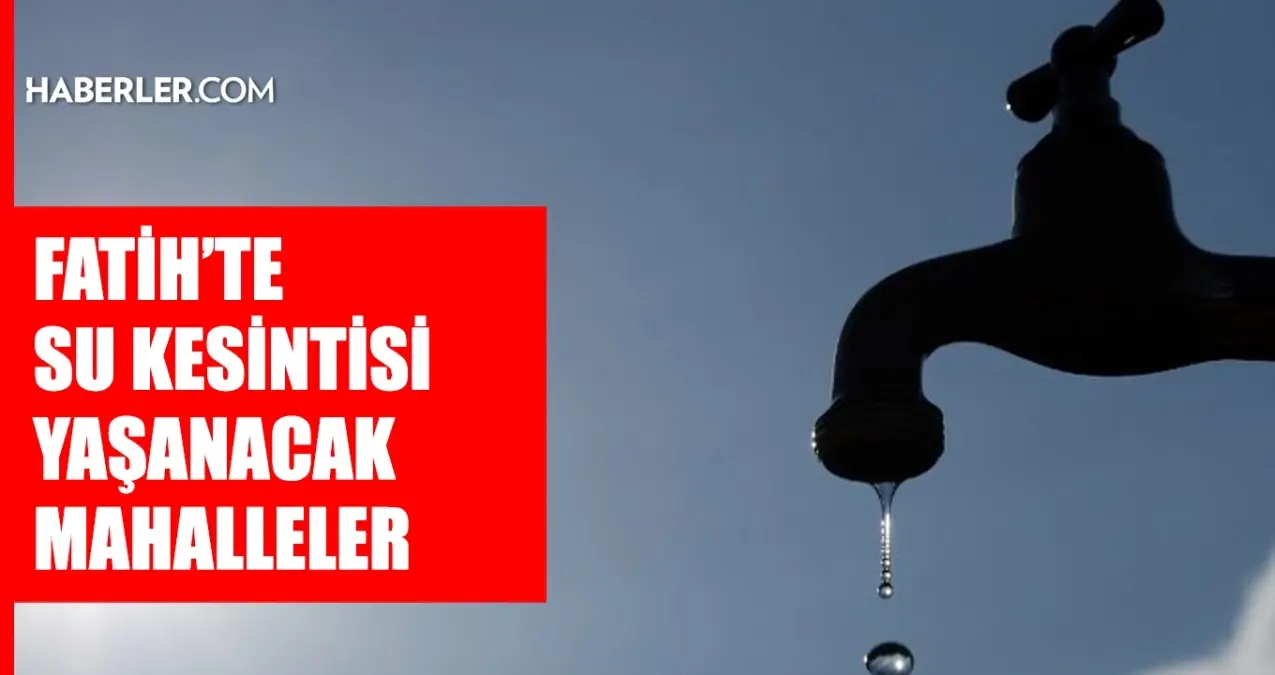İstanbul FATİH su kesintisi! 23-24 Haziran İSKİ Fatih su kesintisi ne zaman bitecek, sular ne zaman gelecek?