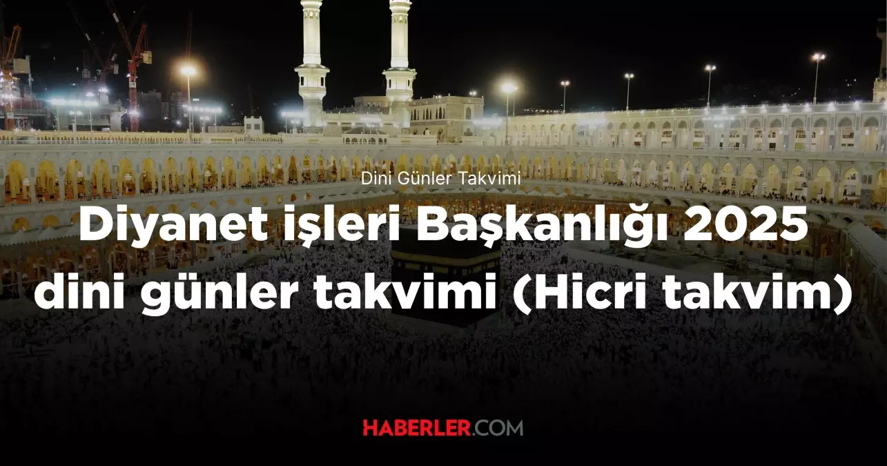 2025 Dini Günler Takvimi! 2025 Aşura günü, Mevlid Kandili ne zaman? Diyanet işleri Başkanlığı 2025 dini günler takvimi (Hicri takvim)