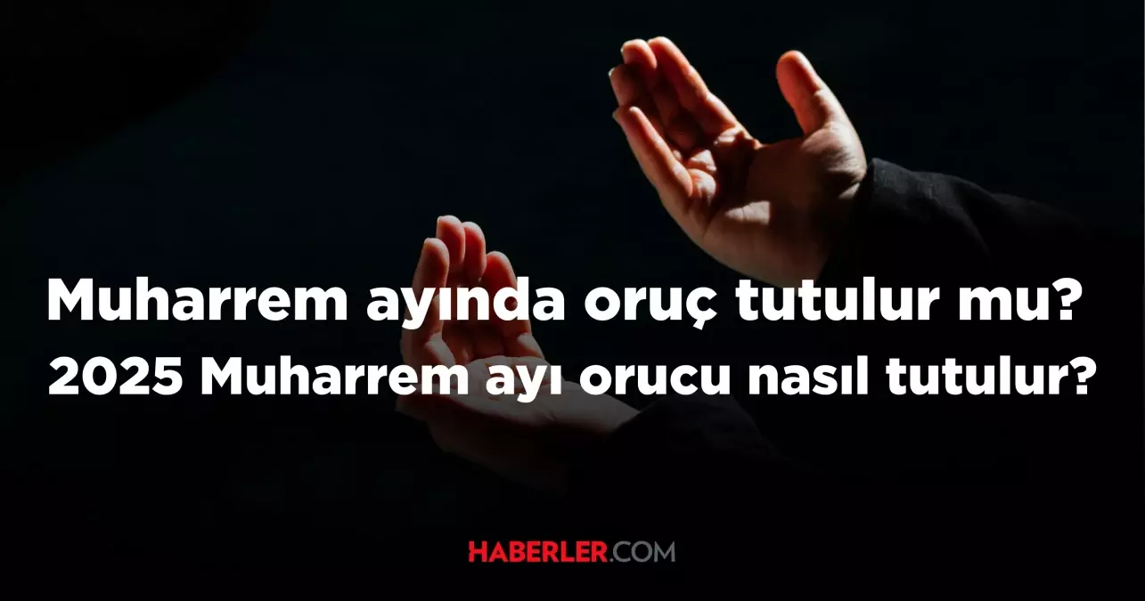 Muharrem ayında oruç tutulur mu? 2025 Muharrem ayı orucu nasıl tutulur?