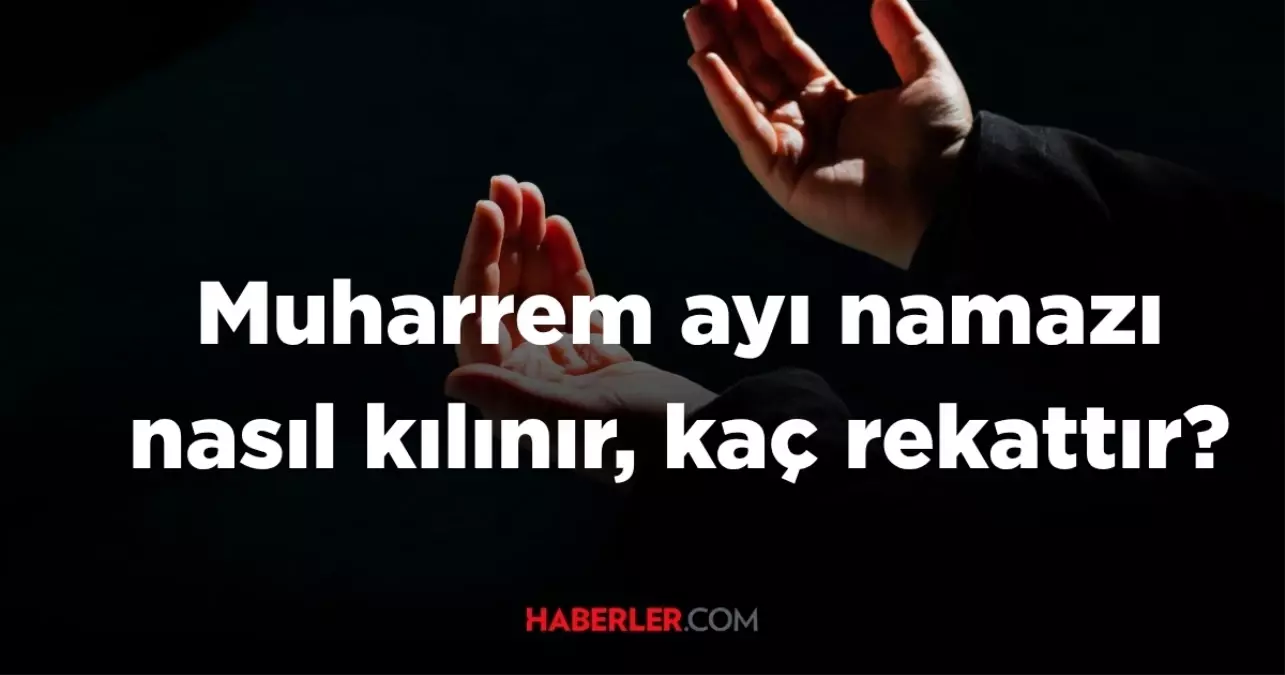 Muharrem ayı namazı nasıl kılınır, kaç rekattır?