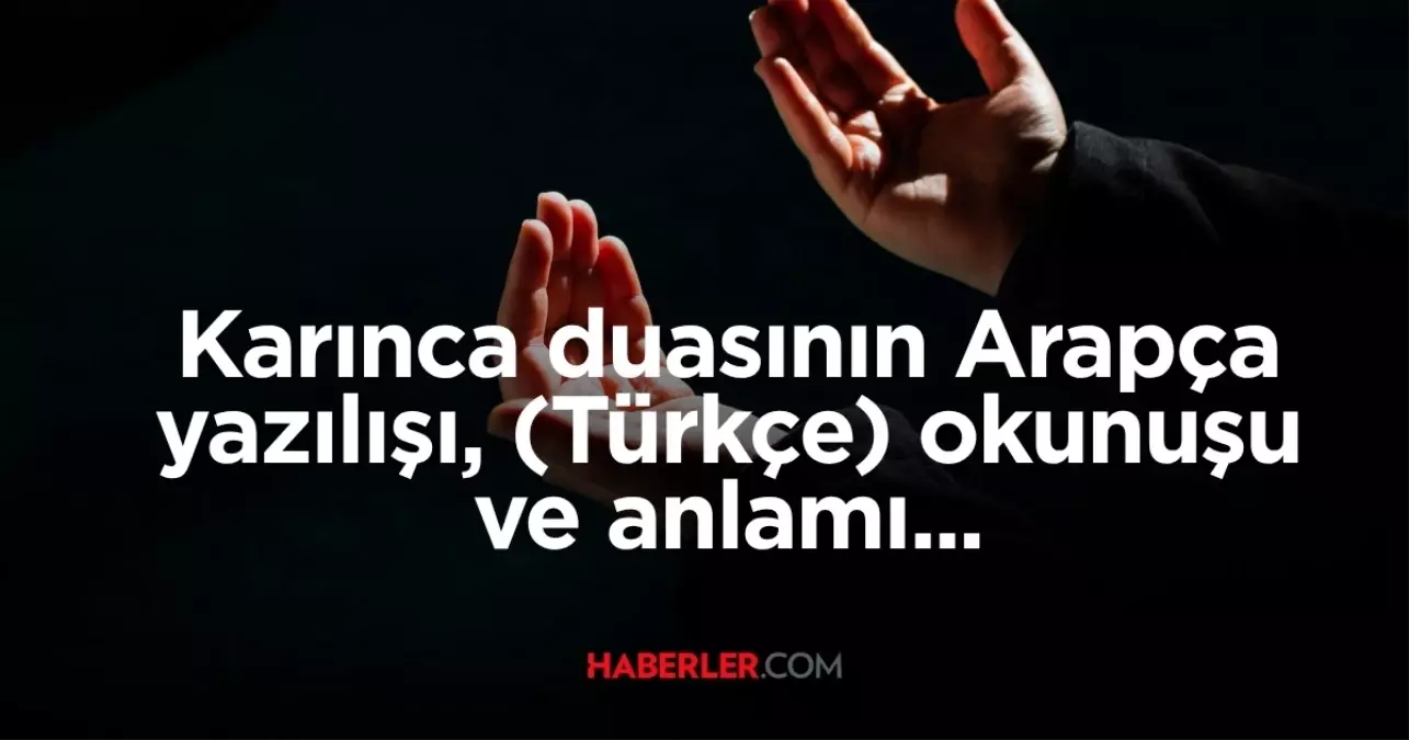 Karınca duası okunuşu! Karınca duası ne için okunur? Karınca duasının Arapça yazılışı, (Türkçe) okunuşu ve anlamı...