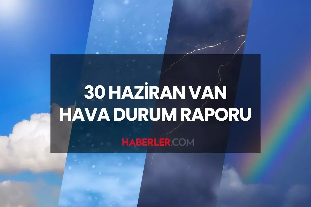 VAN HAVA DURUMU | 30 Haziran 2025 Pazartesi günü Van'da hava durumu nasıl? Van 5 günlük hava durumu tahmini