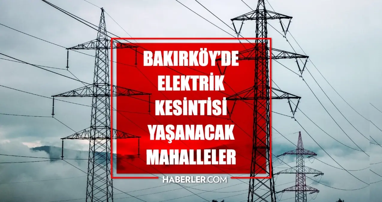 İstanbul BAKIRKÖY elektrik kesintisi! 3 Temmuz Bakırköy elektrik kesintisi ne zaman bitecek, elektrikler ne zaman gelecek?
