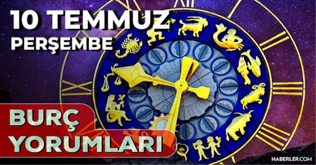 10 Temmuz 2025 Günlük Burç Yorumları! Boğa, Koç, İkizler, Oğlak burcu AŞK, EVLİLİK, KARİYER, SAĞLIK yorumu