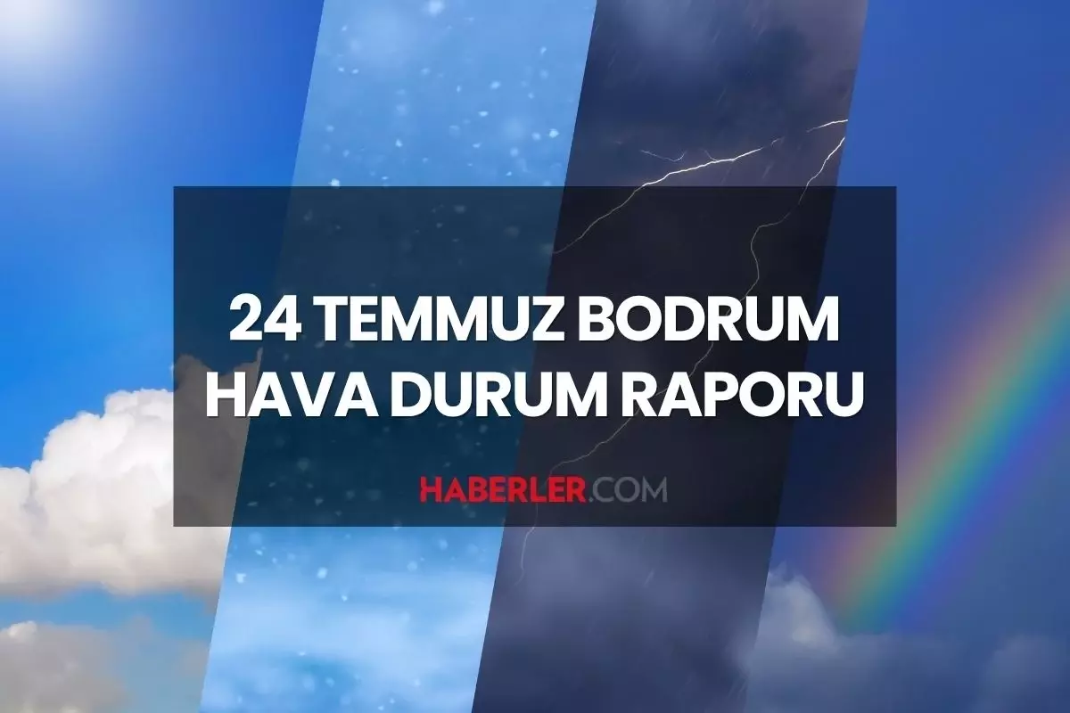 BODRUM HAVA DURUMU 24 TEMMUZ 2025: Bodrum'da yarınki hava durumu nasıl? Bodrum için günlük ve haftalık hava durumu tahminleri
