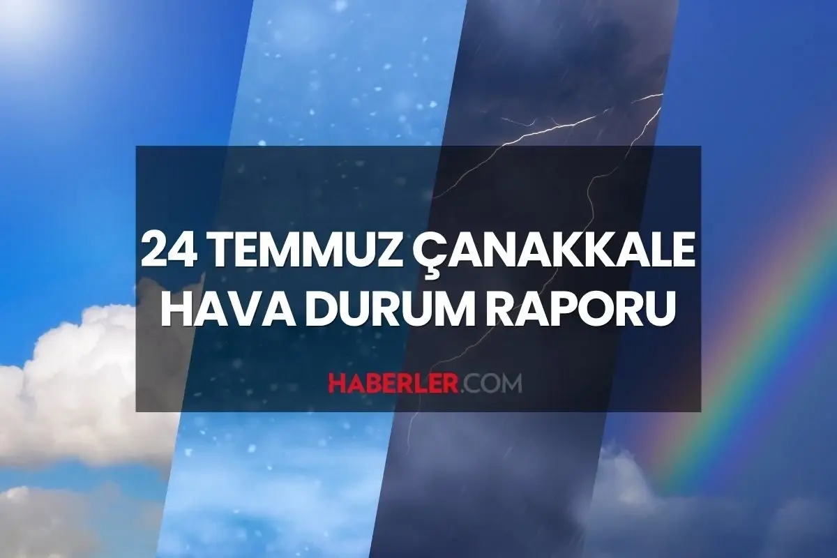 ÇANAKKALE HAVA DURUMU 24 TEMMUZ 2025: Çanakkale'de yarınki hava durumu nasıl? Çanakkale için günlük ve haftalık hava durumu tahminleri