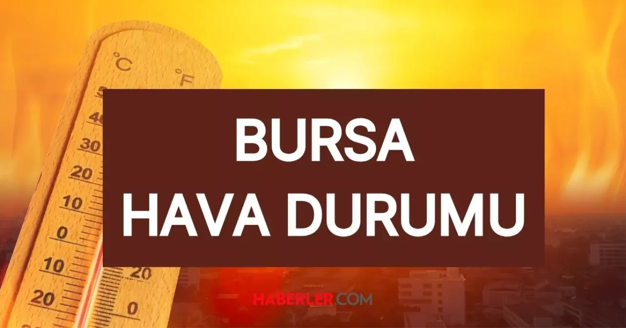 BURSA HAVA DURUMU || 29 Temmuz Bursa'da hava nasıl? Bursa günlük ve 5 günlük hava durumu tahmini!