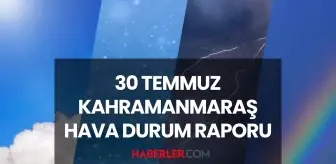 KAHRAMANMARAŞ HAVA DURUMU: 30 Temmuz 2025 Çarşamba günü Kahramanmaraş'ta hava durumu nasıl, yağmur yağacak mı?