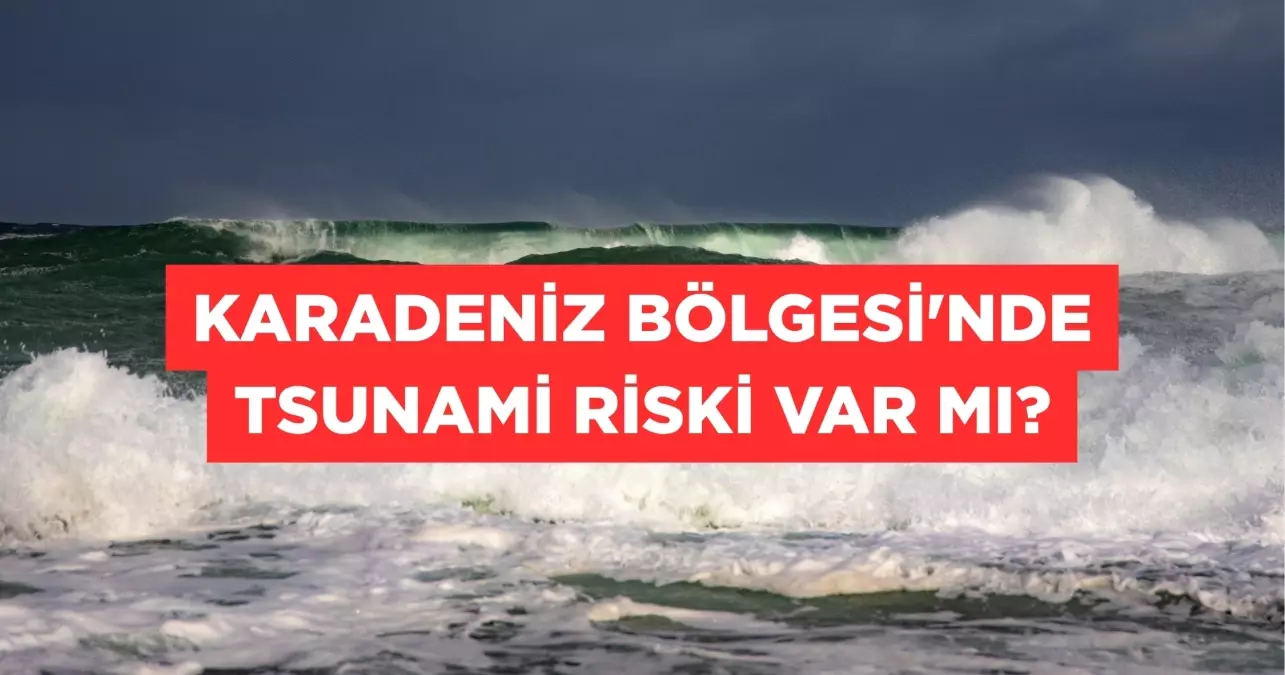 Karadeniz Bölgesi'nde tsunami riski var mı? Karadeniz'de tsunami olur mu?