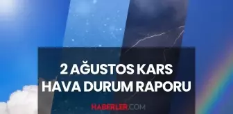 HAVA DURUMU KARS: 2 Ağustos 2025 Cumartesi günü Kars'ta yağmur yağacak mı? Kars haftalık ve günlük hava durumu!