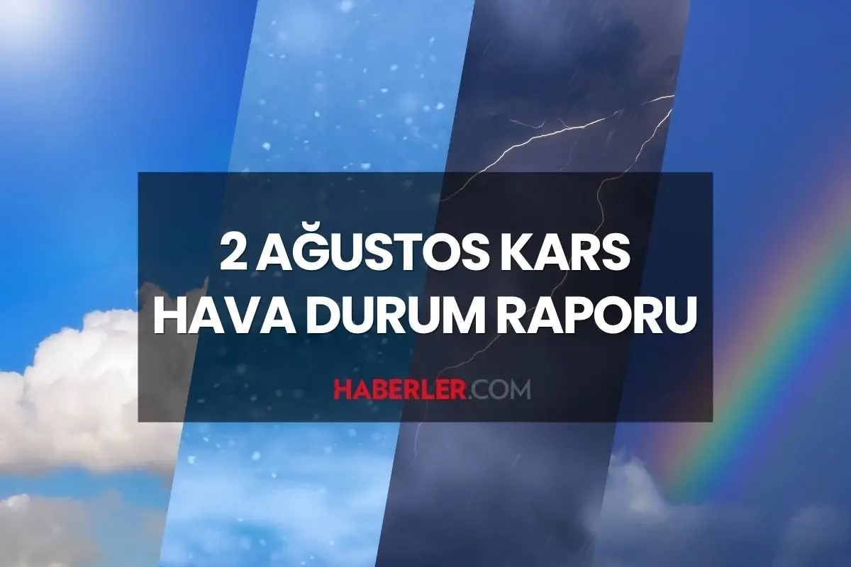 HAVA DURUMU KARS: 2 Ağustos 2025 Cumartesi günü Kars'ta yağmur yağacak mı? Kars haftalık ve günlük hava durumu!