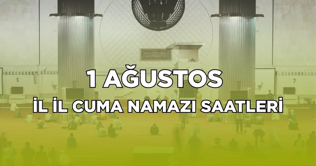 İL İL CUMA NAMAZI SAATLERİ! 1 Ağustos Cuma namazı İstanbul, Ankara, İzmir'de saat kaçta kılınacak?