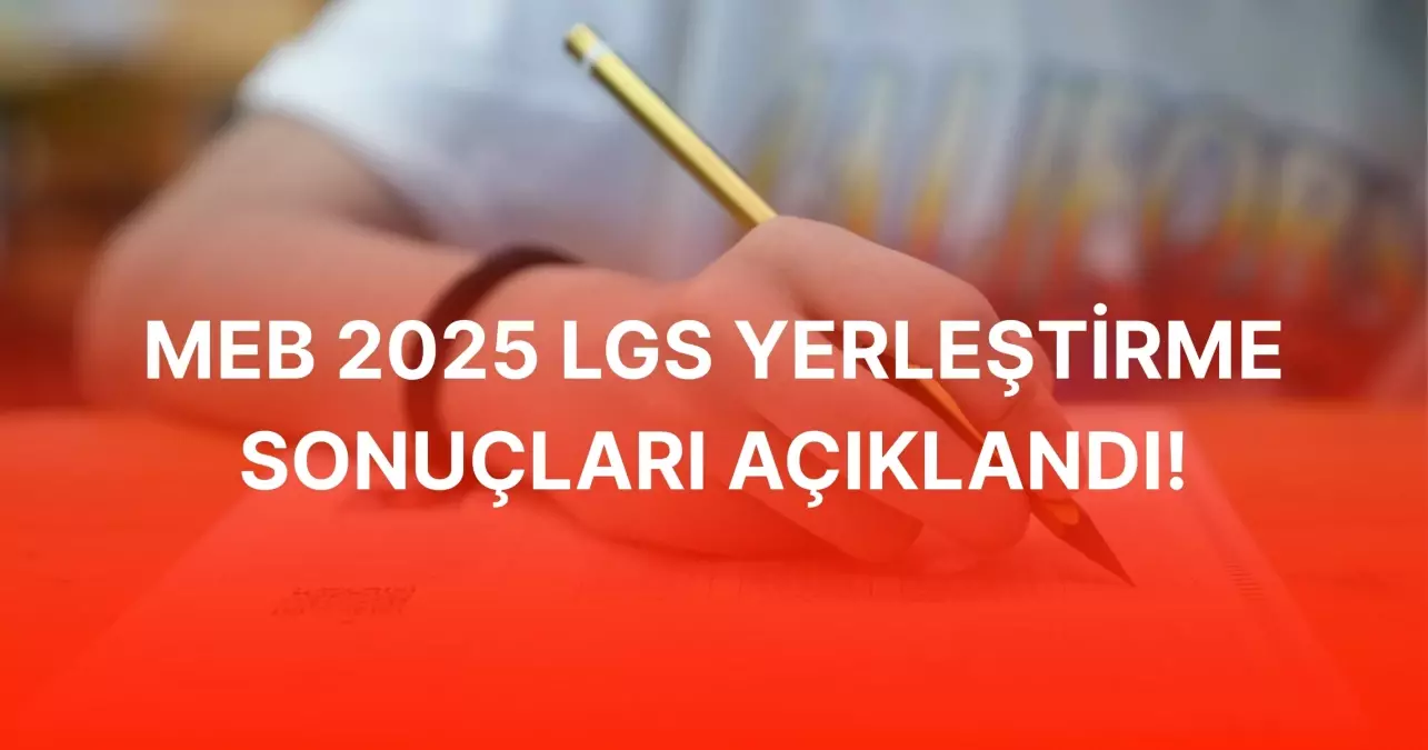 MEB meb.gov.tr LGS yerleştirme 2025 sonuçları! LGS lise yerleştirme sonuçları nereden öğrenilir?