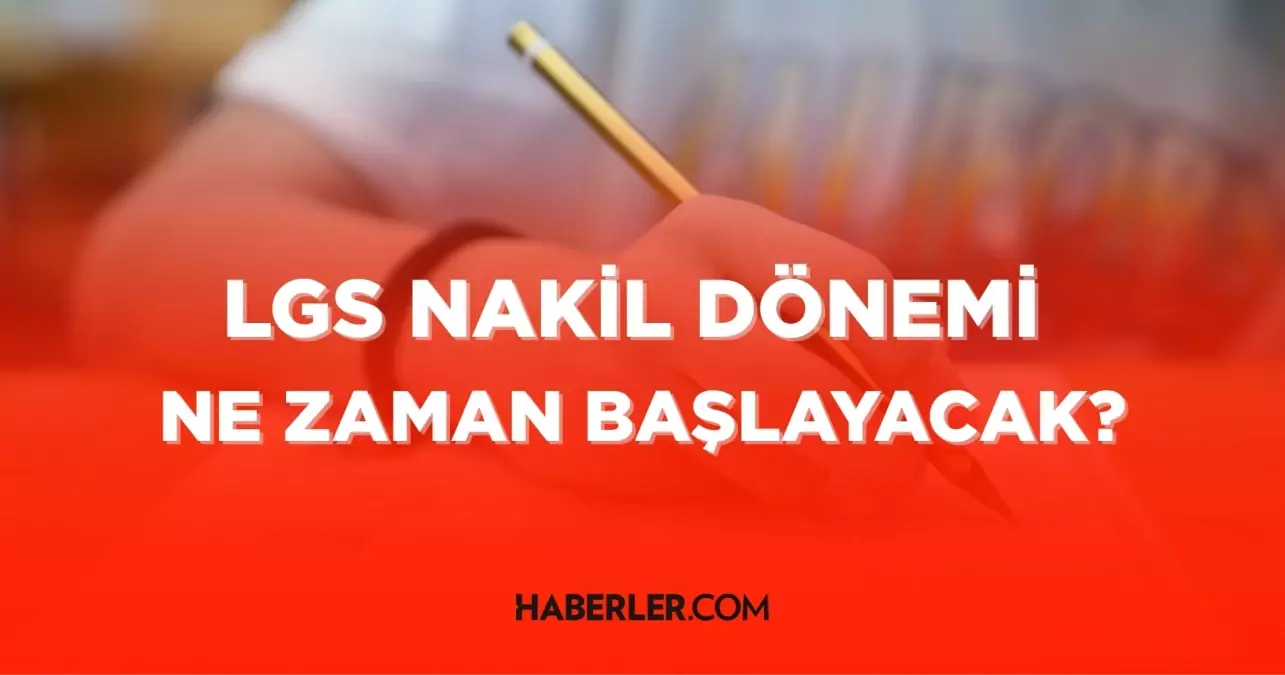 LGS nakilleri ne zaman yapılacak? 1. nakil başvuru tarihi LGS 2025!