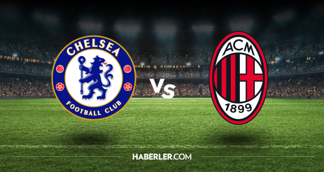 Chelsea Milan CANLI nereden izlenir? Chelsea Milan hangi kanalda, nasıl izlenir?