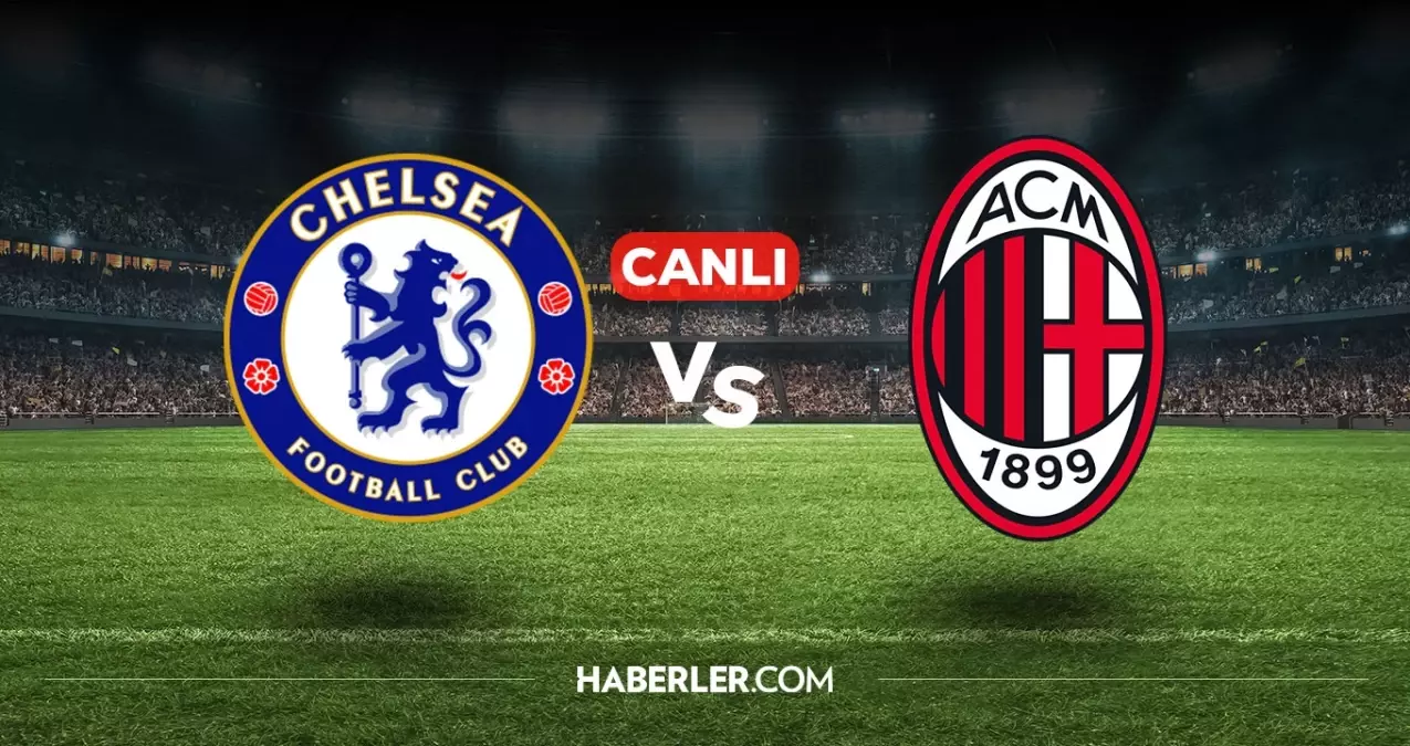 Chelsea Milan CANLI nereden izlenir? Chelsea Milan hangi kanalda, nasıl izlenir?