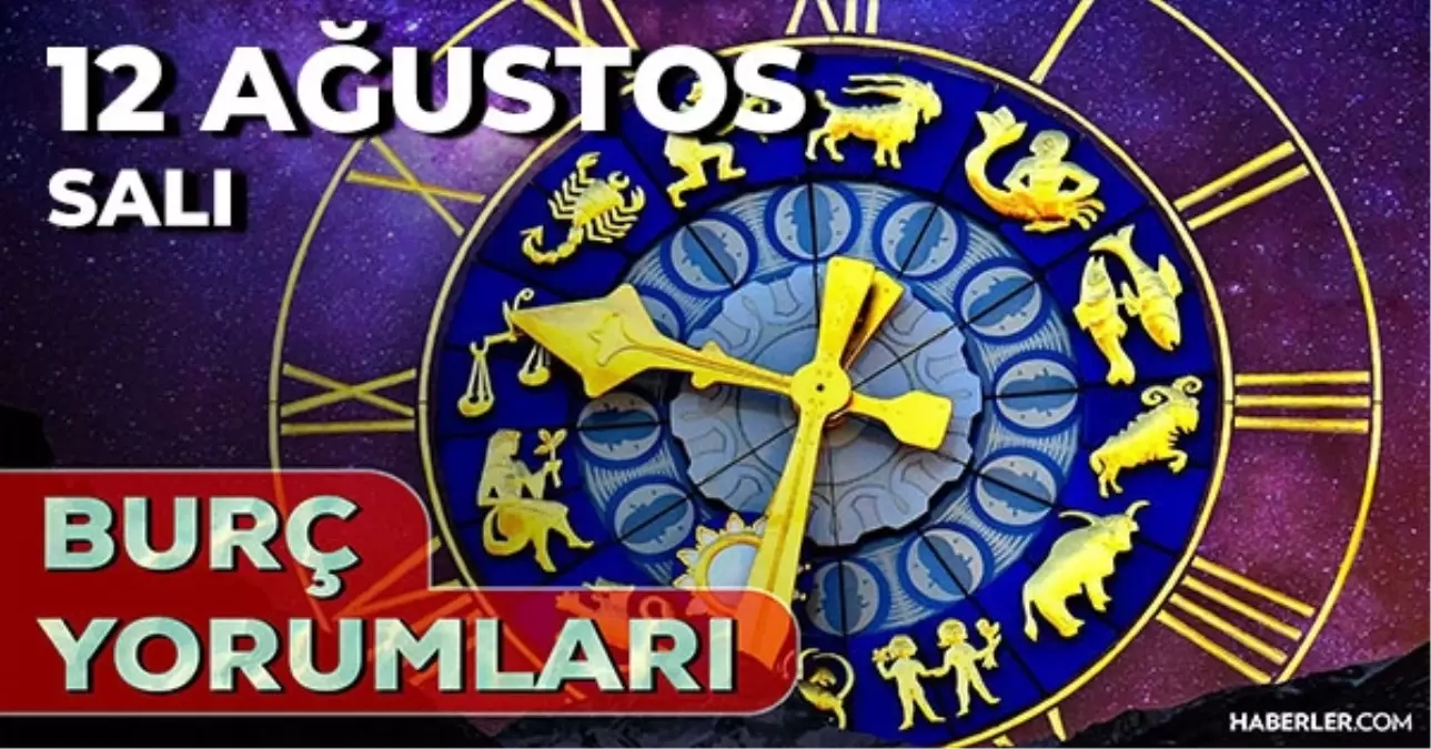 12 Ağustos Günlük Burç Yorumları 2025! Boğa, Aslan, Koç, Yay burcu AŞK, EVLİLİK, KARİYER, SAĞLIK yorumu