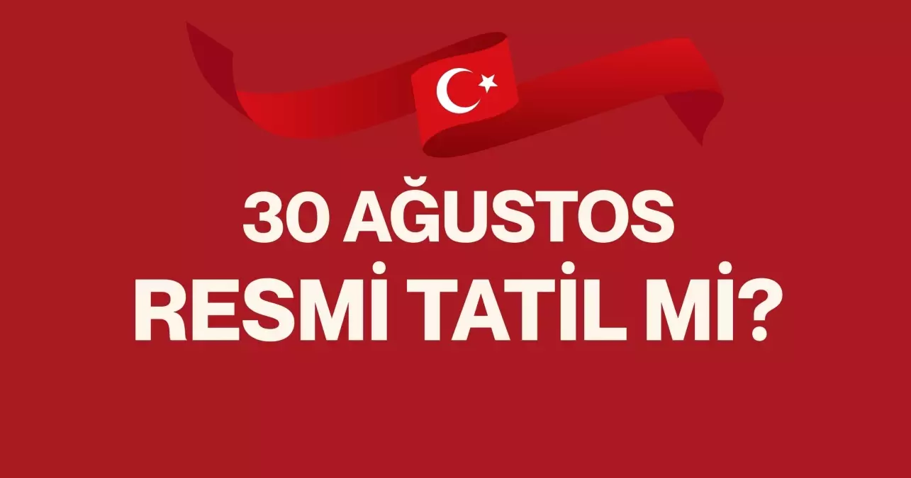 30 AĞUSTOS RESMİ TATİL Mİ? 30 Ağustos Zafer Bayramı tatil mi, yarım gün mü?