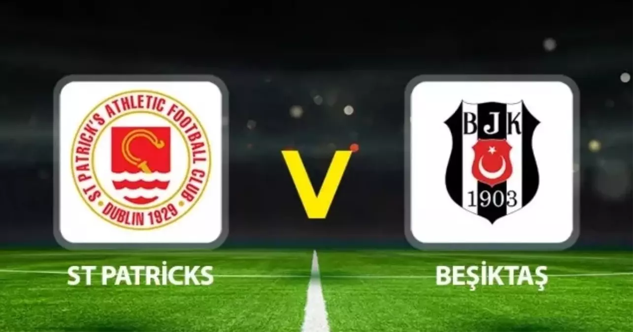 Beşiktaş - St. Patrick's maçı ne zaman? Beşiktaş'ın maçı ne zaman?