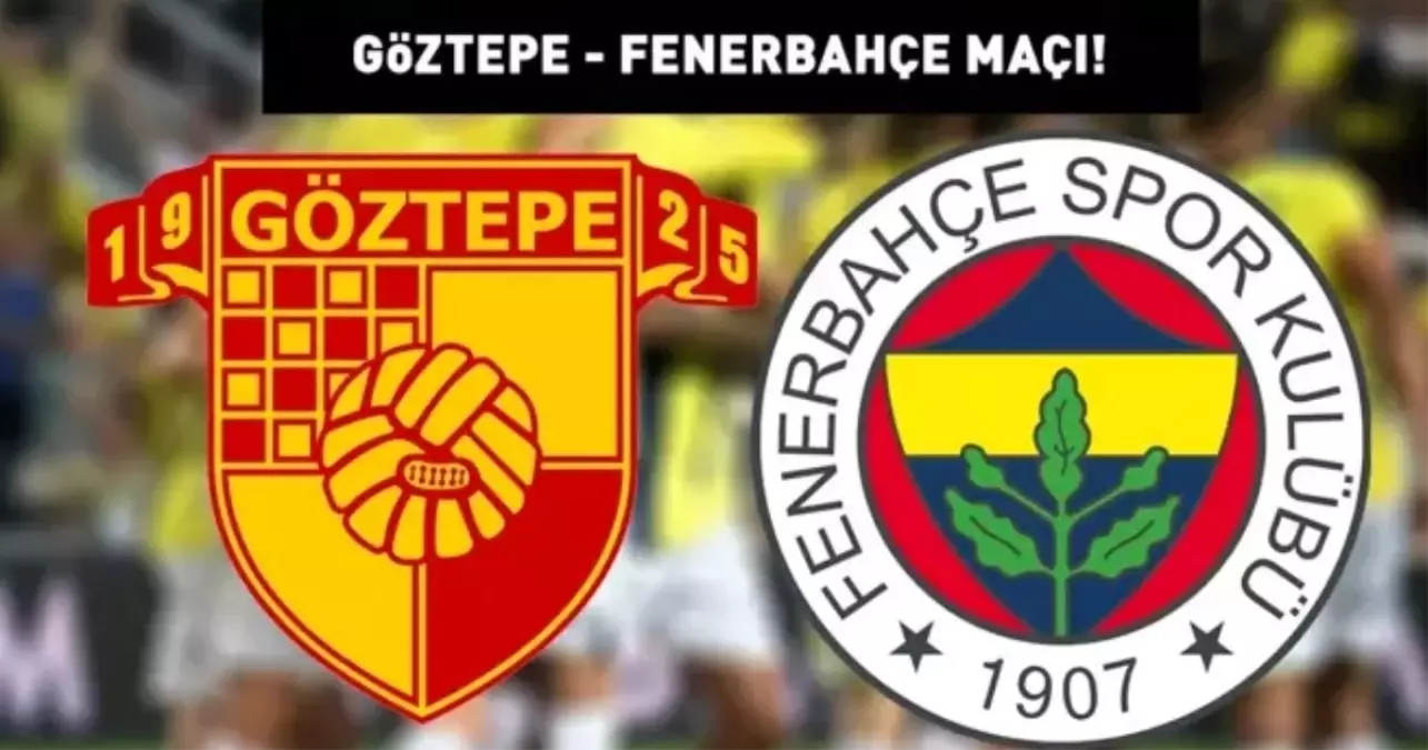 Fenerbahçe-Göztepe maçı ne zaman? Fenerbahçe-Göztepe maçı hangi kanalda?