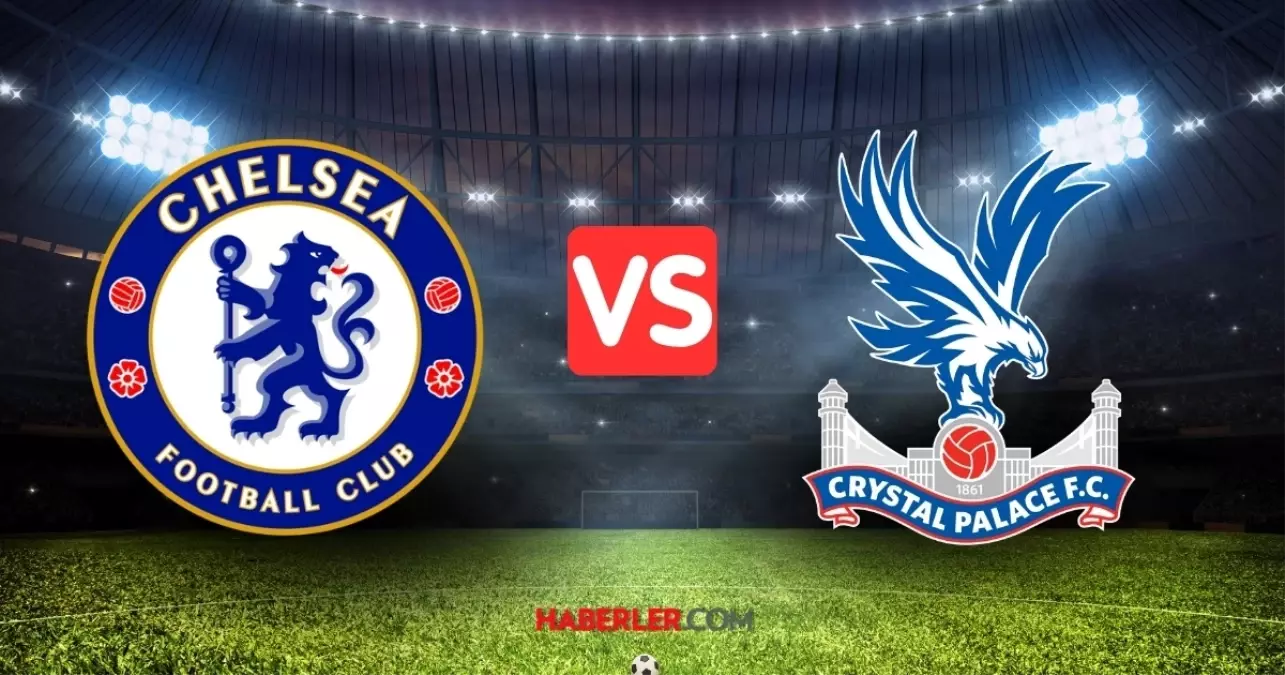 Chelsea - Crystal Palace maçı ne zaman, hangi kanalda? Chelsea Crystal Palace maçı CANLI izle!