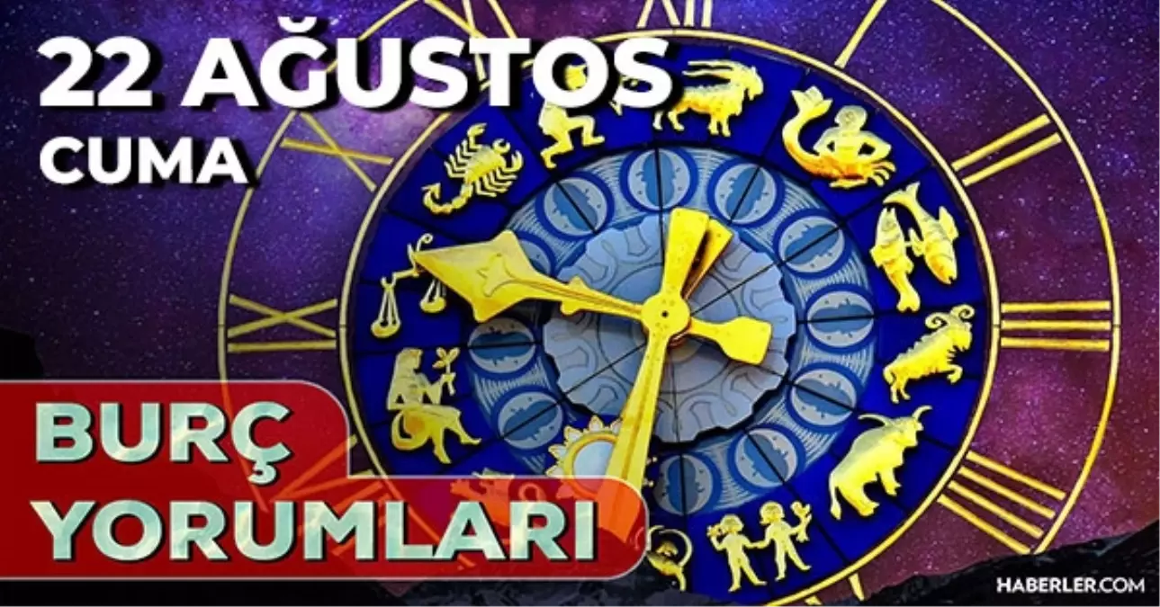 22 Ağustos Günlük Burç Yorumları 2025! Boğa, Kova, Yay, İkizler burcu AŞK, EVLİLİK, KARİYER, SAĞLIK yorumu