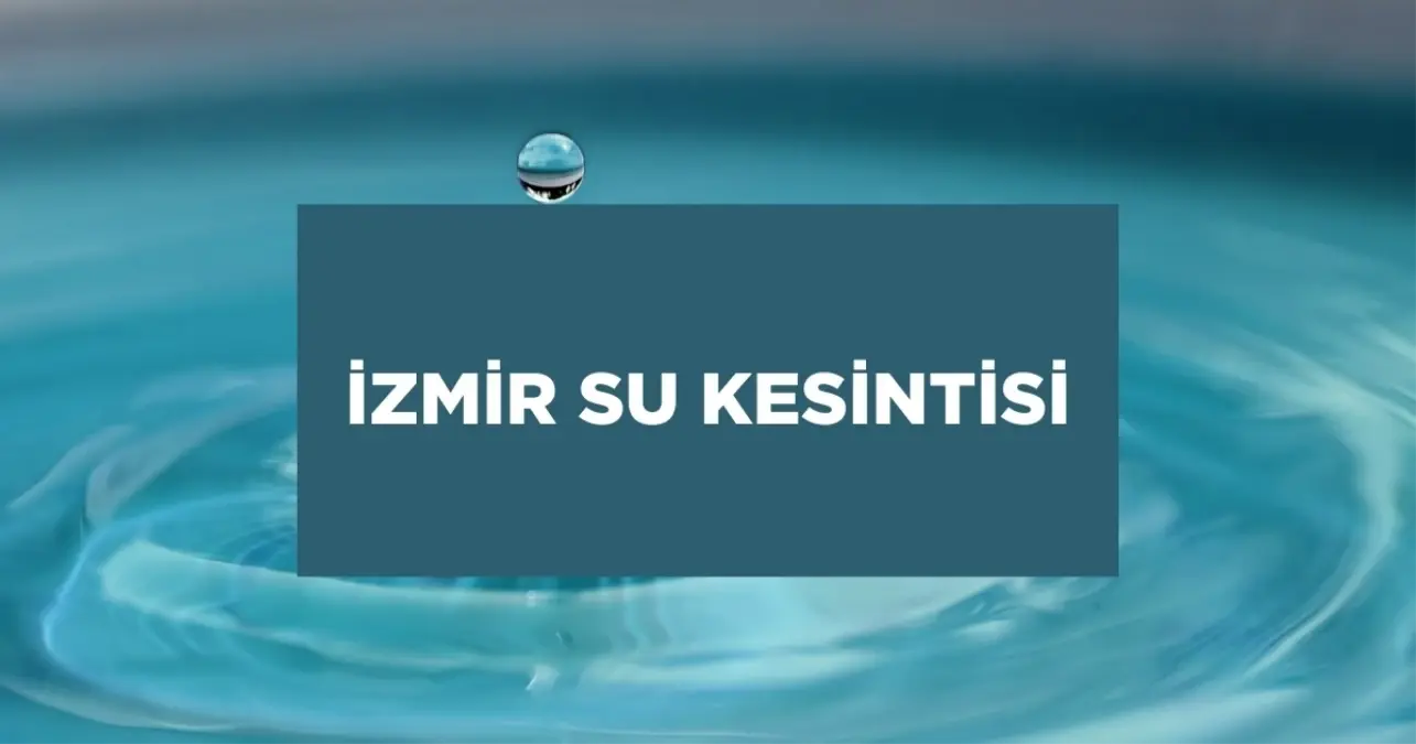 İzmir SU KESİNTİSİ 25 Ağustos! İzmir su kesintisi bugün hangi ilçelerde? İzmir su kesintisi ne zaman bitecek?
