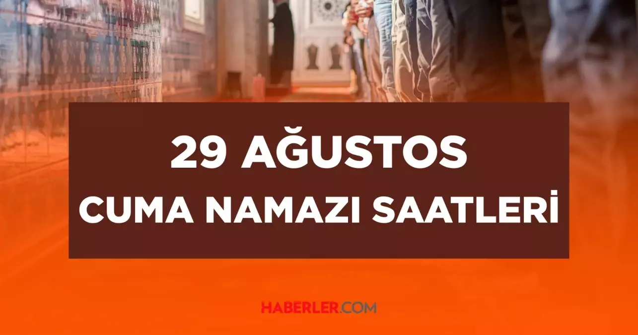 CUMA NAMAZI SAATLERİ! 29 Ağustos Cuma namazı saat kaçta? İstanbul, Ankara, İzmir ve tüm illerin Cuma namazı vakti 29 Ağustos 2025!