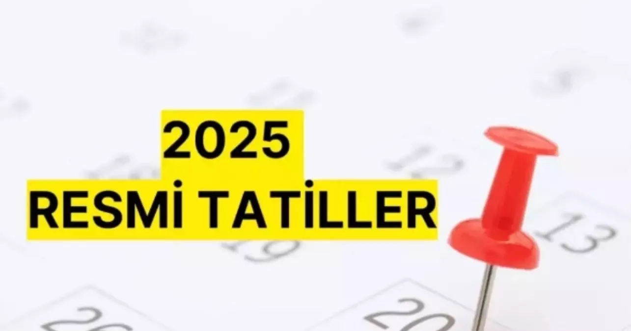 Resmi Tatiller ne zaman? 2025 RESMİ TATİL TARİHLERİ?