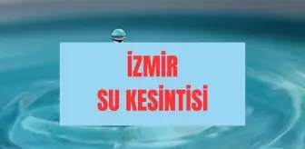 İzmir'de sular ne zaman gelecek? 31 Ağustos İzmir (İZSU) su kesintisi hangi ilçelerde olacak?