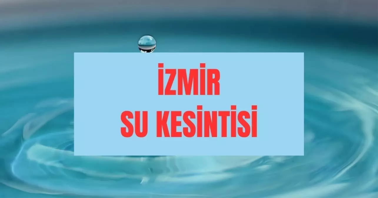 İzmir'de sular ne zaman gelecek? 31 Ağustos İzmir (İZSU) su kesintisi hangi ilçelerde olacak?