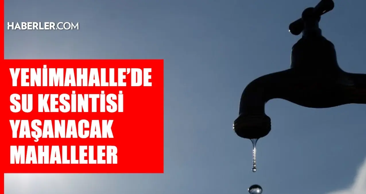 Ankara YENİMAHALLE su kesintisi! 1-2 Eylül ASKİ Yenimahalle su kesintisi ne zaman bitecek, sular ne zaman gelecek?