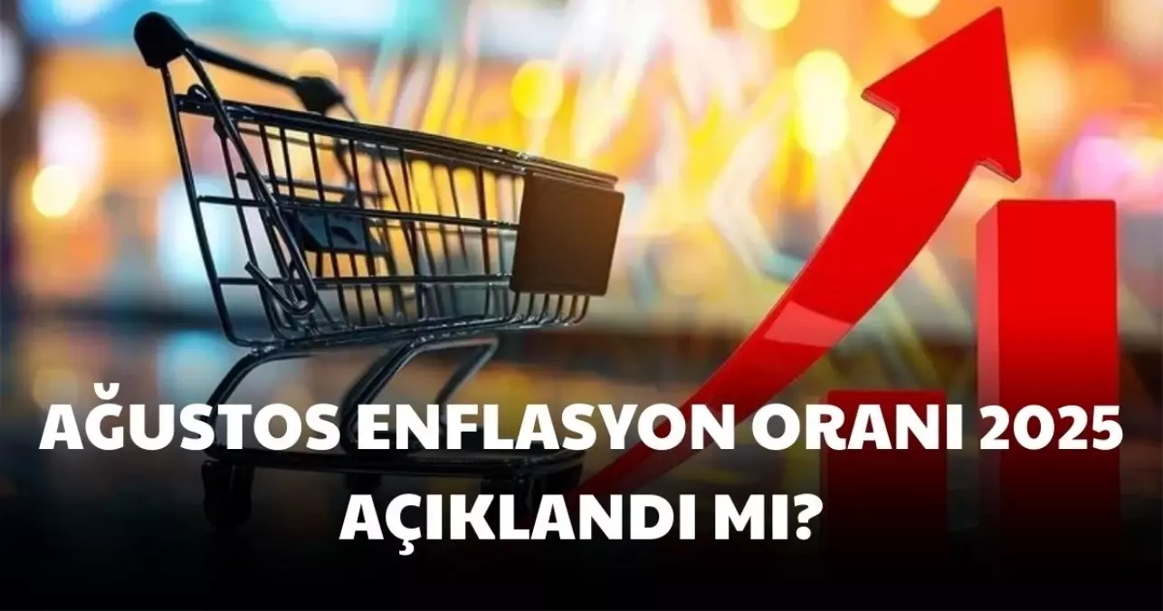 2025 Ağustos enflasyon oranı açıklandı mı? Ağustos enflasyon oranı ne zaman açıklanacak?