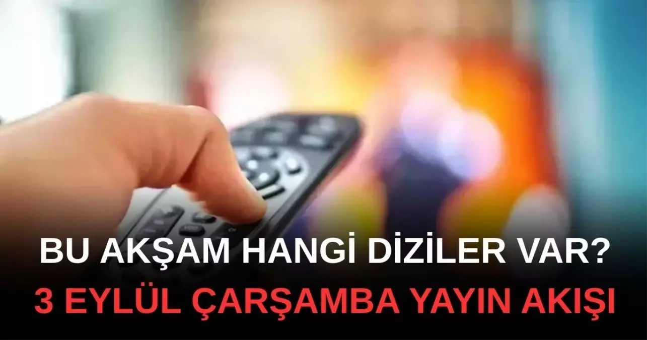3 Eylül 2025 yayın akışı: Bu akşam hangi diziler var?