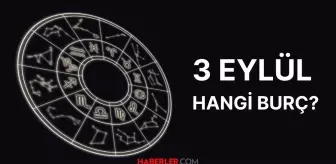3 Eylül hangi burç? 3 Eylül burcu özellikleri nelerdir, 3 Eylül Başak burcu mu?