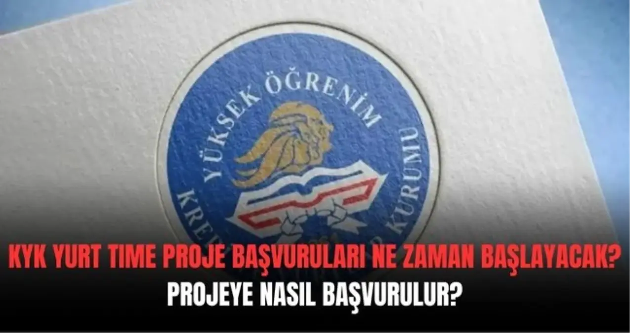 2025 KYK Yurt Time proje başvuruları ne zaman başlayacak, başvuru şartları neler, nasıl başvurulur?