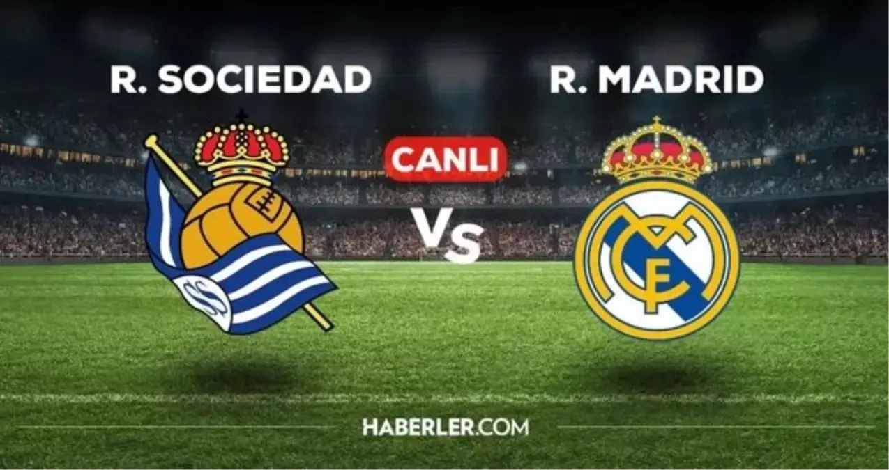 Real Sociedad - Real Madrid maçı CANLI İZLE! Real Sociedad Real Madrid maçı hangi kanalda?