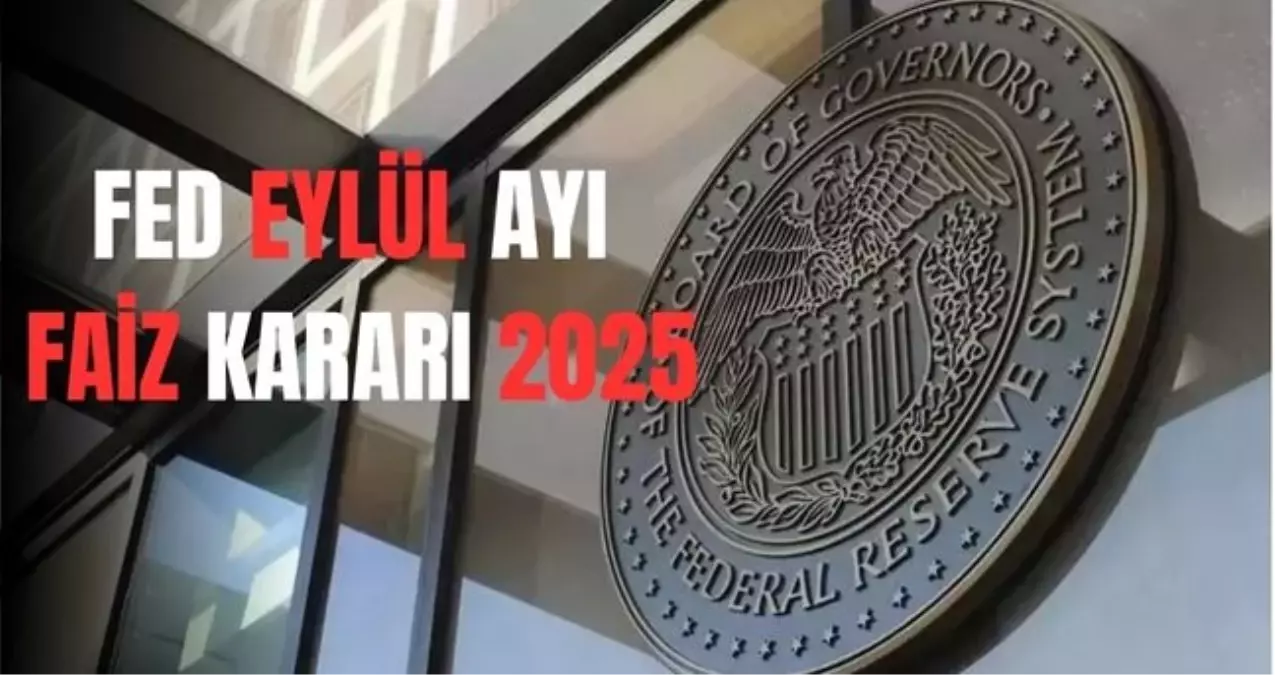 Fed Eylül ayı faiz kararı 2025: Fed faiz kararı ne zaman, saat kaçta açıklanacak, beklenti ne yönde?