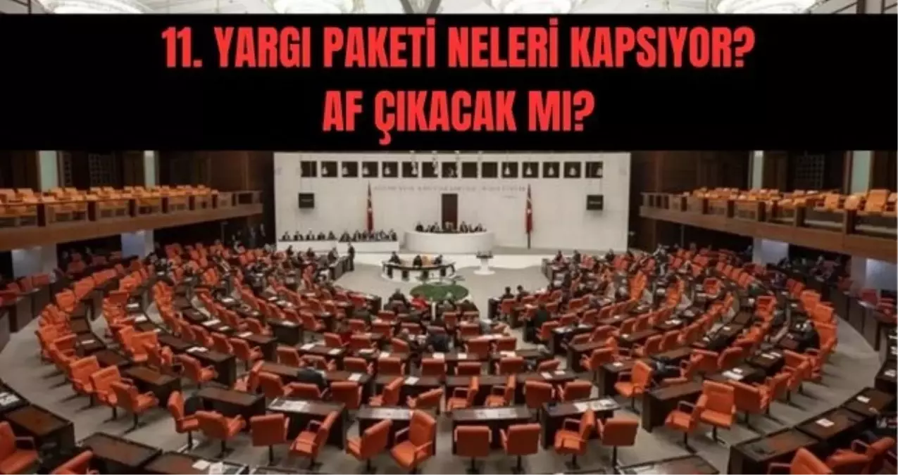 11. yargı paketi ne zaman çıkacak? Yeni yargı paketi içeriği nedir, neleri kapsıyor? Mahkumlara af çıkacak mı?